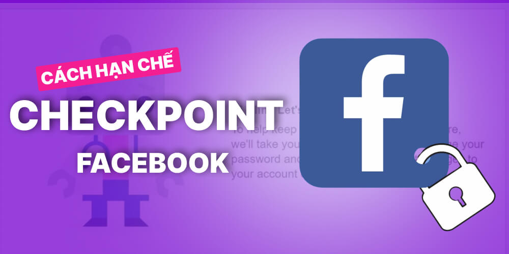 Cách hạn chế Facebook bị checkpoint