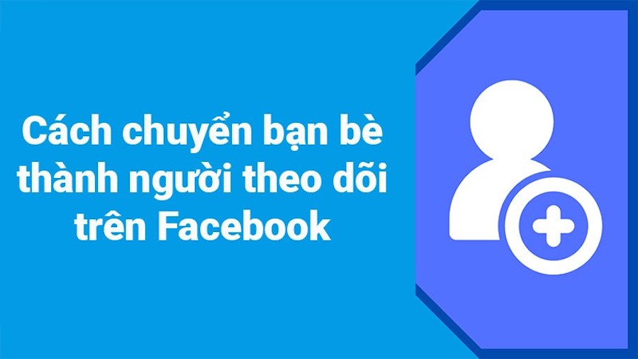 Hướng Dẫn Chuyển Bạn Bè Thành Người Theo Dõi Facebook