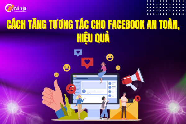 Cách tăng tương tác cho Facebook an toàn, hiệu quả